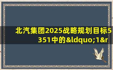 北汽集团2025战略规划目标5351中的“1”是( )